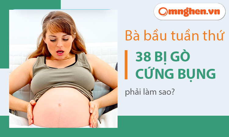 Thai 38 tuần gò cứng bụng có phải sắp sinh? 4 nguyên nhân và 5 cách khắc phục an toàn cho mẹ bé